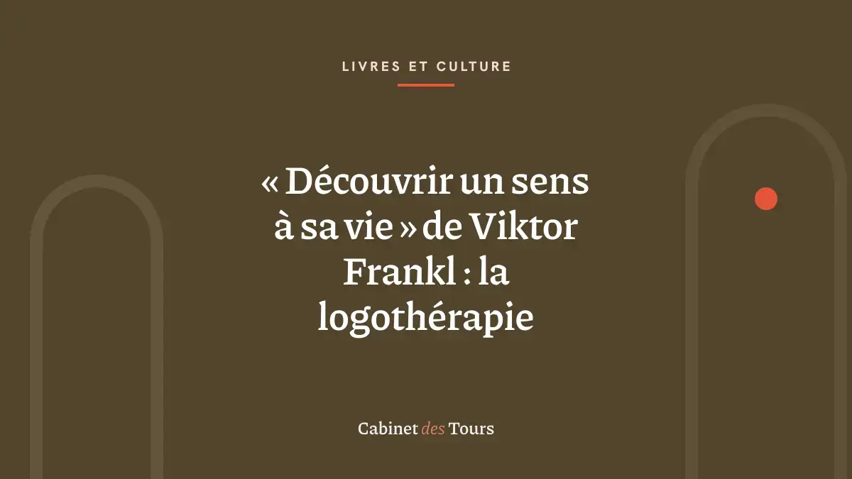 « Découvrir un sens à sa vie » de Viktor Frankl : la logothérapie