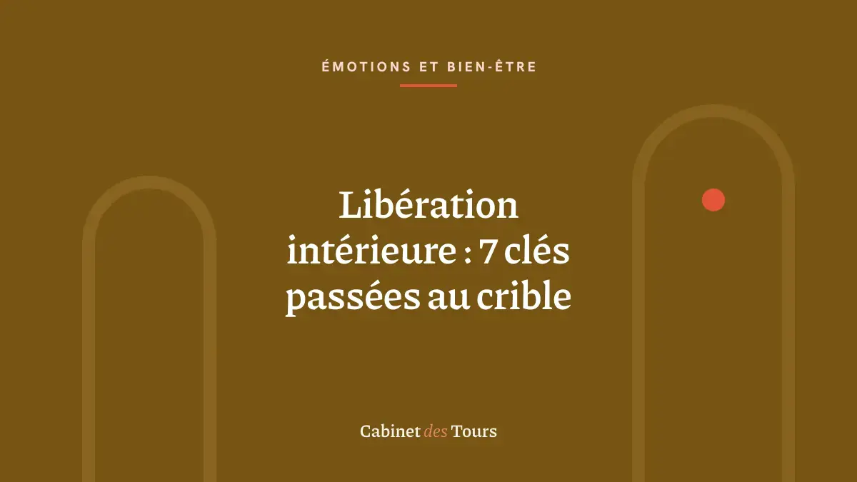 Libération intérieure : 7 clés passées au crible