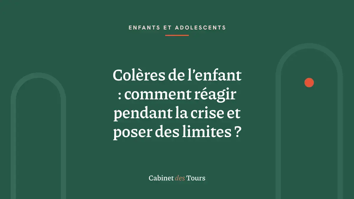 Colères de l’enfant : comment réagir pendant la crise et poser des limites ?