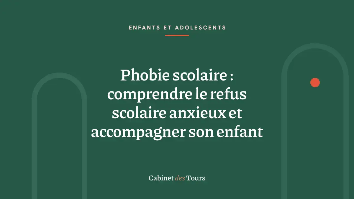 Phobie scolaire : comprendre le refus scolaire anxieux et accompagner son enfant